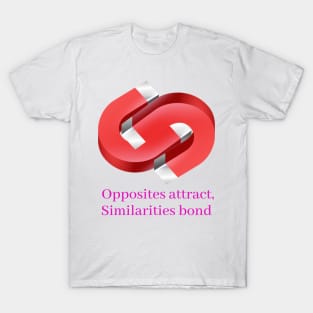 Opposites attract, Similarities bond - Lifes Inspirational Quotes T-Shirt